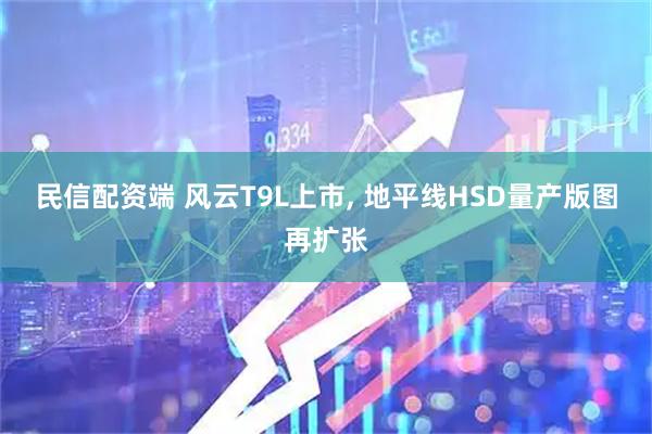 民信配资端 风云T9L上市, 地平线HSD量产版图再扩张